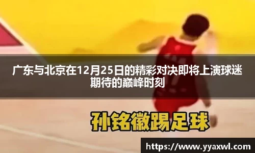 广东与北京在12月25日的精彩对决即将上演球迷期待的巅峰时刻