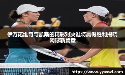 伊万诺维奇与凯斯的精彩对决谁将赢得胜利揭晓网球新篇章